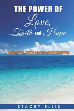 portada The Power of Love, Faith and Hope: Love Heals, Faith Carries, Hope Inspires (en Inglés)