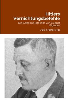 portada Hitlers Vernichtungsbefehle: Die Geheimprotokolle von August Eigruber
