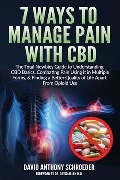 portada 7 Ways To Manage Pain With CBD: The Total Newbies Guide to Understanding CBD Basics, Combating Pain Using it in Multiple Forms, & Finding a Better Qua (en Inglés)