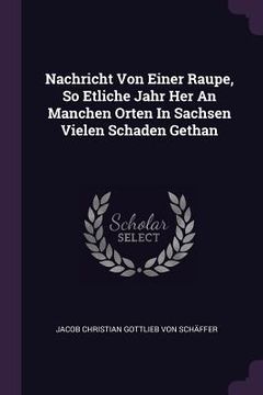 portada Nachricht Von Einer Raupe, So Etliche Jahr Her An Manchen Orten In Sachsen Vielen Schaden Gethan (en Inglés)