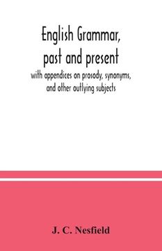 portada English grammar, past and present; with appendices on prosody, synonyms, and other outlying subjects (en Inglés)