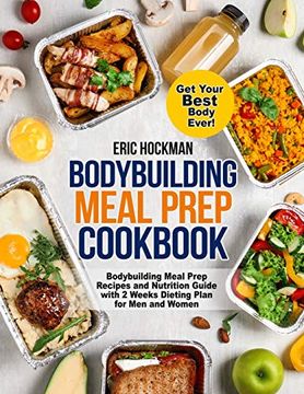 portada Bodybuilding Meal Prep Cookbook: Bodybuilding Meal Prep Recipes and Nutrition Guide With 2 Weeks Dieting Plan for men and Women. Get Your Best Body Ever! (en Inglés)