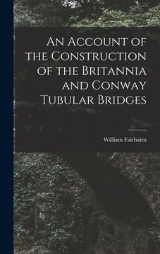 portada An Account of the Construction of the Britannia and Conway Tubular Bridges (en Inglés)
