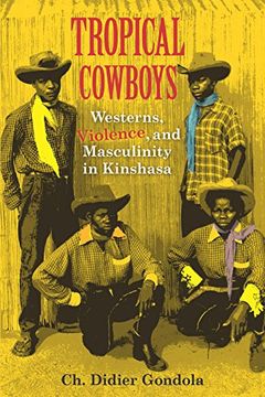 portada Tropical Cowboys: Westerns, Violence, and Masculinity in Kinshasa (African Expressive Cultures) (en Inglés)
