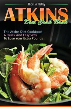 portada Atkins Diet Cook Book: The Atkins Diet Cookbook, a quick and easy way to lose your extra pounds (in English)