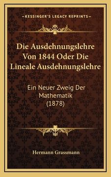 portada Die Ausdehnungslehre Von 1844 Oder Die Lineale Ausdehnungslehre: Ein Neuer Zweig Der Mathematik (1878) (en Alemán)
