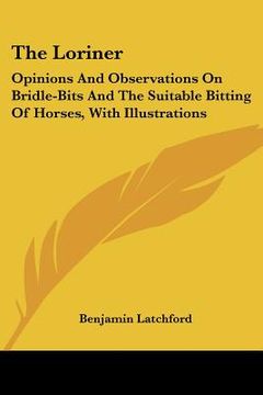 portada the loriner: opinions and observations on bridle-bits and the suitable bitting of horses, with illustrations