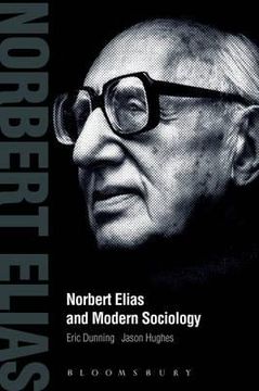 portada norbert elias and modern sociology: knowledge, interdependence, power, process. by eric dunning, jason hughes (in English)