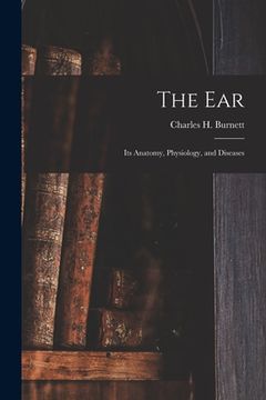 portada The Ear: Its Anatomy, Physiology, and Diseases (en Inglés)