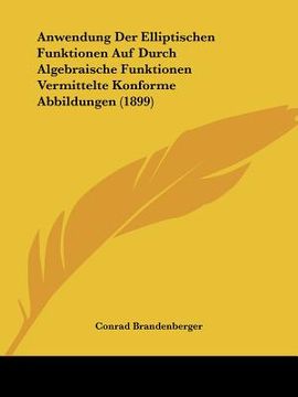 portada Anwendung Der Elliptischen Funktionen Auf Durch Algebraische Funktionen Vermittelte Konforme Abbildungen (1899) (en Alemán)