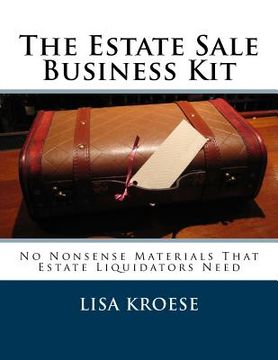 portada The Estate Sale Business Kit: No Nonsense Materials That Estate Liquidators Need (en Inglés)
