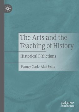 portada The Arts and the Teaching of History: Historical F(r)Ictions (en Inglés)