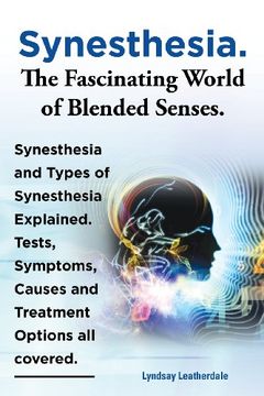 portada Synesthesia. the Fascinating World of Blended Senses. Synesthesia and Types of Synesthesia Explained. Tests, Symptoms, Causes and Treatment Options Al