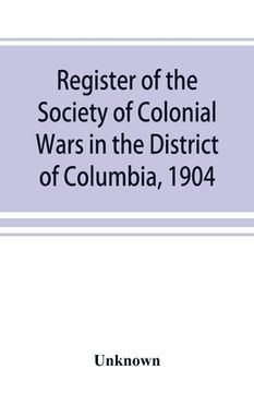 portada Register of the Society of Colonial Wars in the District of Columbia, 1904 (en Inglés)