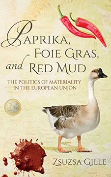 portada Paprika, Foie Gras, and Red Mud: The Politics of Materiality in the European Union (Global Research Studies)