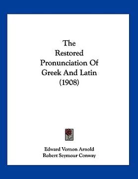 portada the restored pronunciation of greek and latin (1908) (en Inglés)