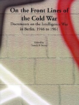 portada on the front lines of the cold war: documents on the intelligence war in berlin, 1946 to 1961 (en Inglés)