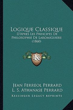 portada Logique Classique: D'Apres Les Principes De Philosophie De Laromiguiere (1860) (en Francés)