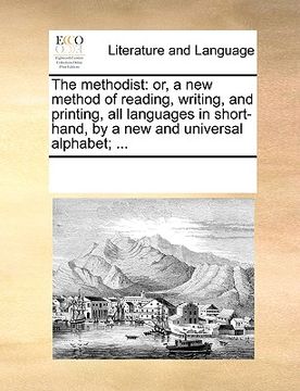 portada the methodist: or, a new method of reading, writing, and printing, all languages in short-hand, by a new and universal alphabet; ...