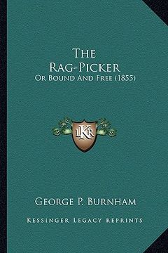 portada the rag-picker the rag-picker: or bound and free (1855) or bound and free (1855)