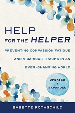 portada Help for the Helper: Preventing Compassion Fatigue and Vicarious Trauma in an Ever-Changing World: Updated + Expanded (en Inglés)