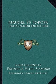 portada maugis, ye sorcer: from ye ancient french (1898) (en Inglés)