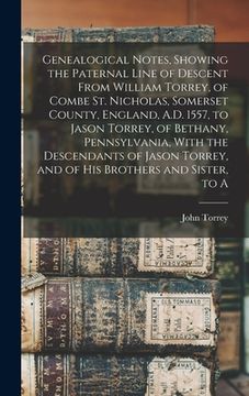 portada Genealogical Notes, Showing the Paternal Line of Descent From William Torrey, of Combe St. Nicholas, Somerset County, England, A.D. 1557, to Jason Tor (en Inglés)