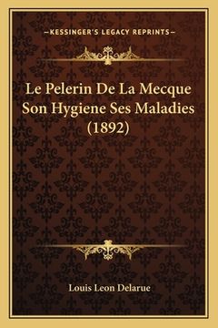 portada Le Pelerin De La Mecque Son Hygiene Ses Maladies (1892) (en Francés)