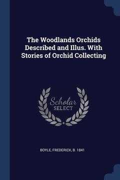 portada The Woodlands Orchids Described and Illus. With Stories of Orchid Collecting (en Inglés)