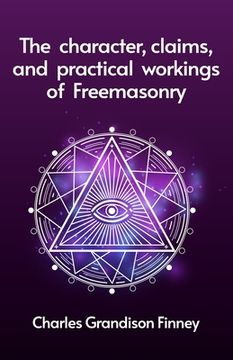 portada The Character, Claims and Practical Workings of Freemasonry (en Inglés)