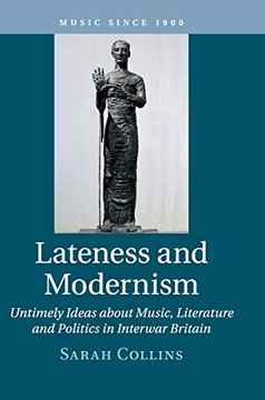 portada Lateness and Modernism: Untimely Ideas About Music, Literature and Politics in Interwar Britain (Music Since 1900) (in English)