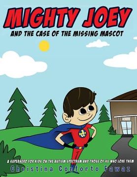 portada Mighty Joey and the Case of the Missing Mascot: A super hero for kids on the Autism Spectrum and those of us who love them (en Inglés)