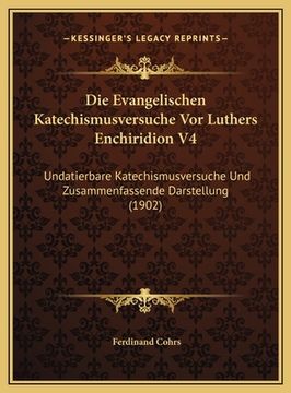 portada Die Evangelischen Katechismusversuche Vor Luthers Enchiridion V4: Undatierbare Katechismusversuche Und Zusammenfassende Darstellung (1902) (in German)
