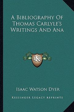 portada a bibliography of thomas carlyle's writings and ana (en Inglés)