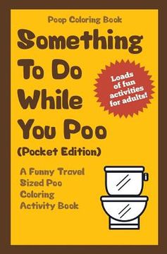 portada Poop Coloring Book: Something to Do While You Poo (Pocket Edition): A Funny Travel Sized Poo Coloring Activity Book (en Inglés)