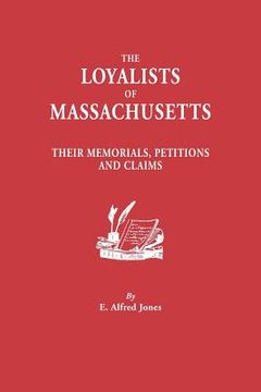 portada the loyalists of massachusetts: their memorials, petitions and claims (en Inglés)