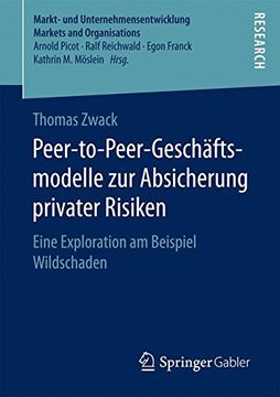 portada Peer-To-Peer-Geschäftsmodelle zur Absicherung Privater Risiken: Eine Exploration am Beispiel Wildschaden (Markt- und Unternehmensentwicklung Markets and Organisations) (en Alemán)