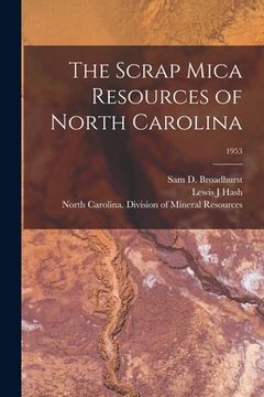 portada The Scrap Mica Resources of North Carolina; 1953 (en Inglés)