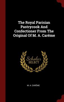 portada The Royal Parisian Pastrycook And Confectioner From The Original Of M. A. Carême