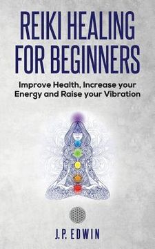 portada Reiki Healing for Beginners: Improve Your Health, Increase Your Energy and Raise Your Vibration (en Inglés)