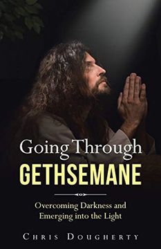 portada Going Through Gethsemane: Overcoming Darkness and Emerging Into the Light (en Inglés)