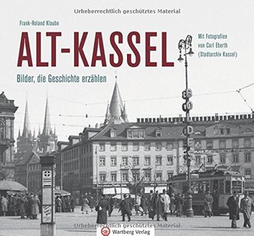 portada Alt-Kassel - Bilder, die Geschichte Erzählen: Mit Fotografien von Carl Eberth (Stadtarchiv Kassel) (Historischer Bildband) (en Alemán)