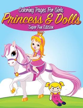 portada Coloring Pages For Girls: Princess & Dolls Super Fun Edition (en Inglés)