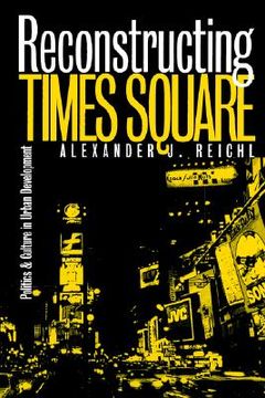 portada reconstructing times square: politics and culture in urban development (in English)