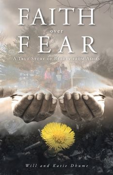 portada Faith over Fear: A True Story of Beauty from Ashes (en Inglés)