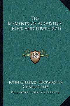 portada the elements of acoustics, light, and heat (1871) (en Inglés)