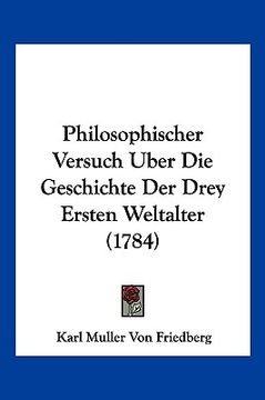portada Philosophischer Versuch Uber Die Geschichte Der Drey Ersten Weltalter (1784) (en Alemán)