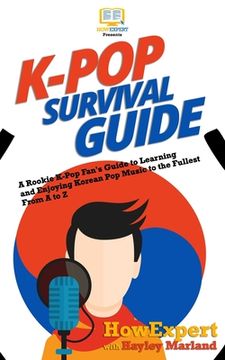 portada K-Pop Survival Guide: A Rookie K-Pop Fan's Guide to Learning and Enjoying Korean Pop Music to the Fullest From A to Z (en Inglés)
