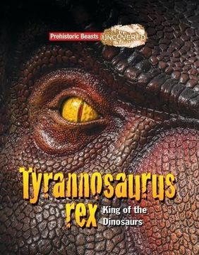 portada Tyrannosaurs Rex: Prehistoric Beasts Uncovered - King of the Dinosaurs (en Inglés)