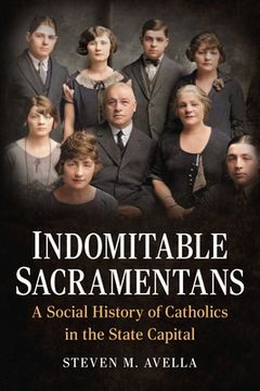 portada Indomitable Sacramentans: A Social History of Catholics in the State Capital (en Inglés)